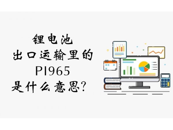 鋰電池出口運(yùn)輸里的PI965是什么意思？