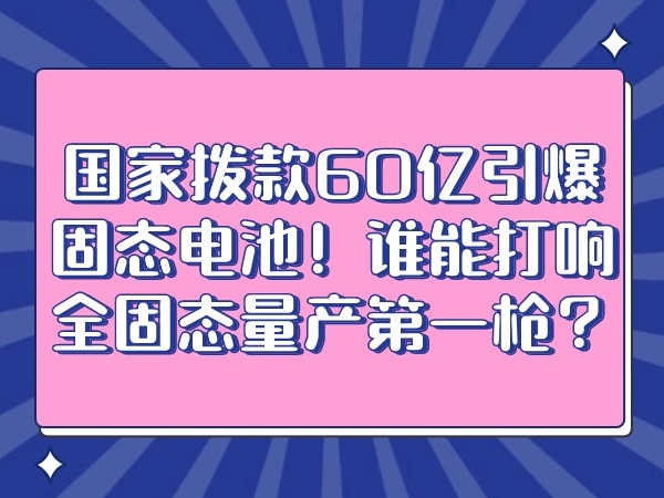 國(guó)家撥款60億引爆固態(tài)電池！誰(shuí)能打響全固態(tài)量產(chǎn)第一槍?zhuān)?></div>
									<div   id=