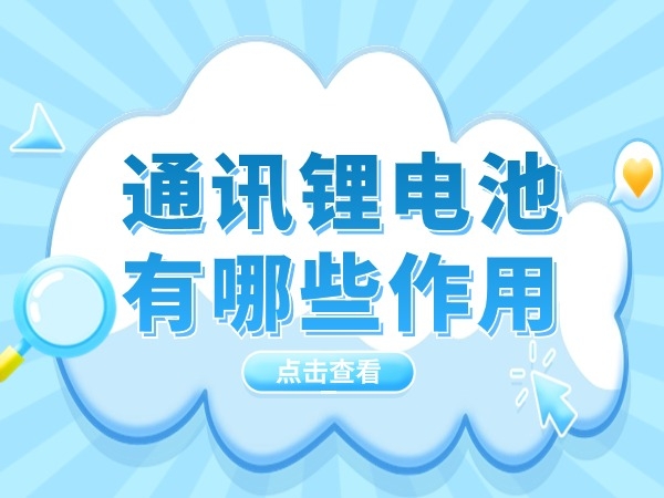 通訊（通信）鋰電池有哪些作用？